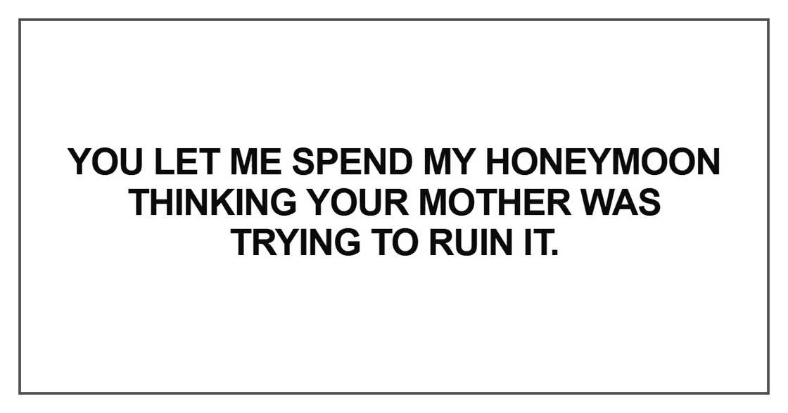 You let me spend my honeymoon