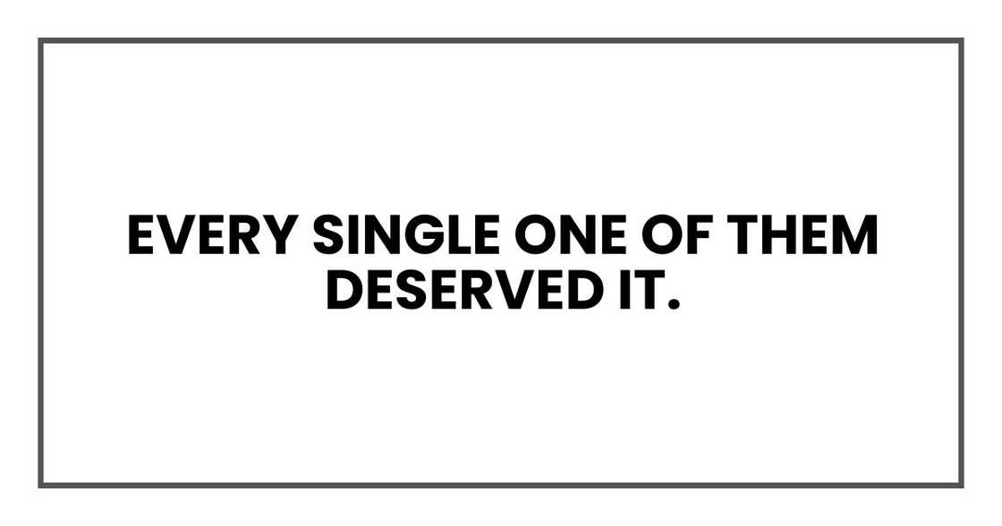 Every single one of them deserved it.