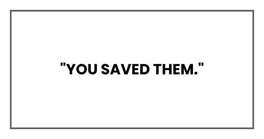 "You saved them." "You saved them."