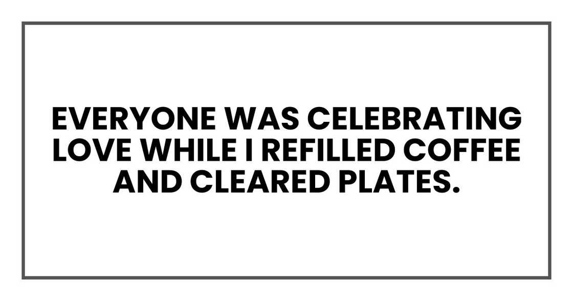Everyone was celebrating love while I refilled coffee and cleared plates. Everyone was celebrating love while I refilled coffee and cleared plates.