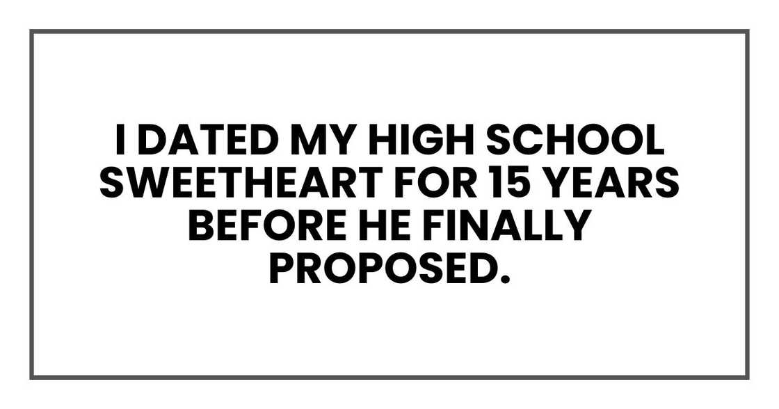 I dated my high school sweetheart for 15 years before he finally proposed. I dated my high school sweetheart for 15 years before he finally proposed.