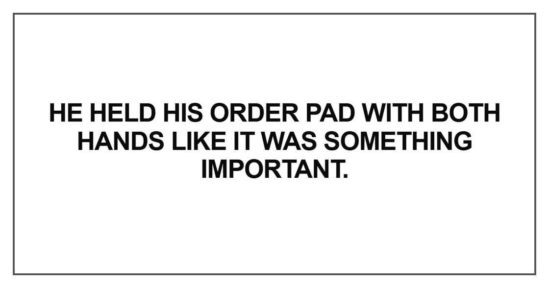 He held his order pad with both hands He held his order pad with both hands