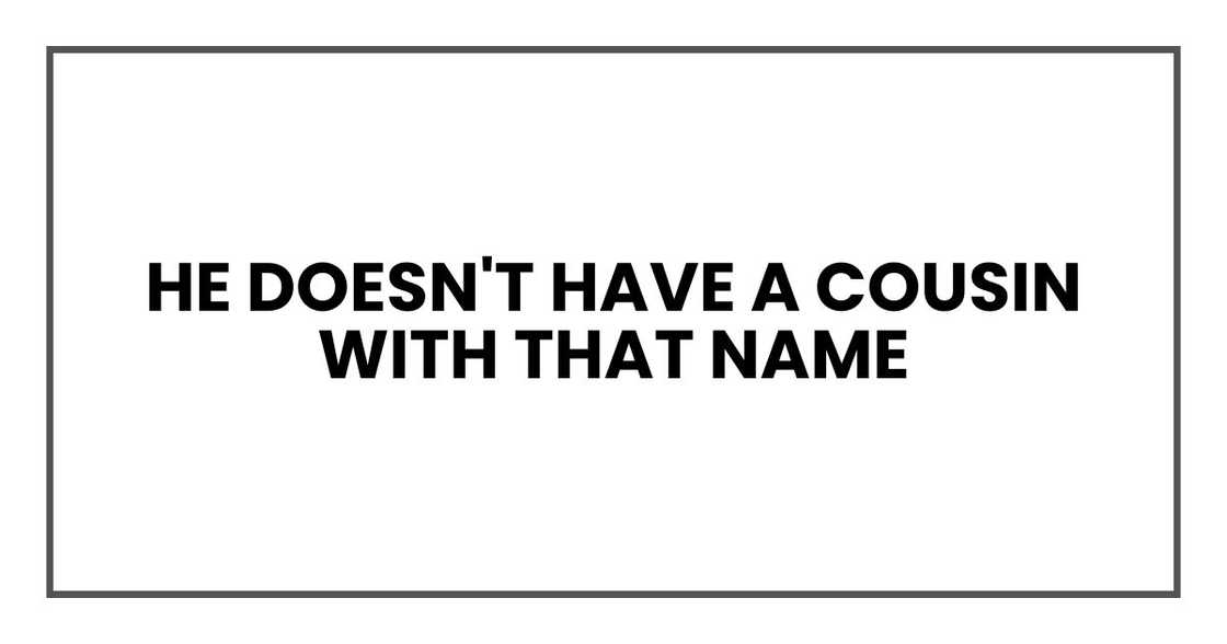 He doesn't have a cousin named