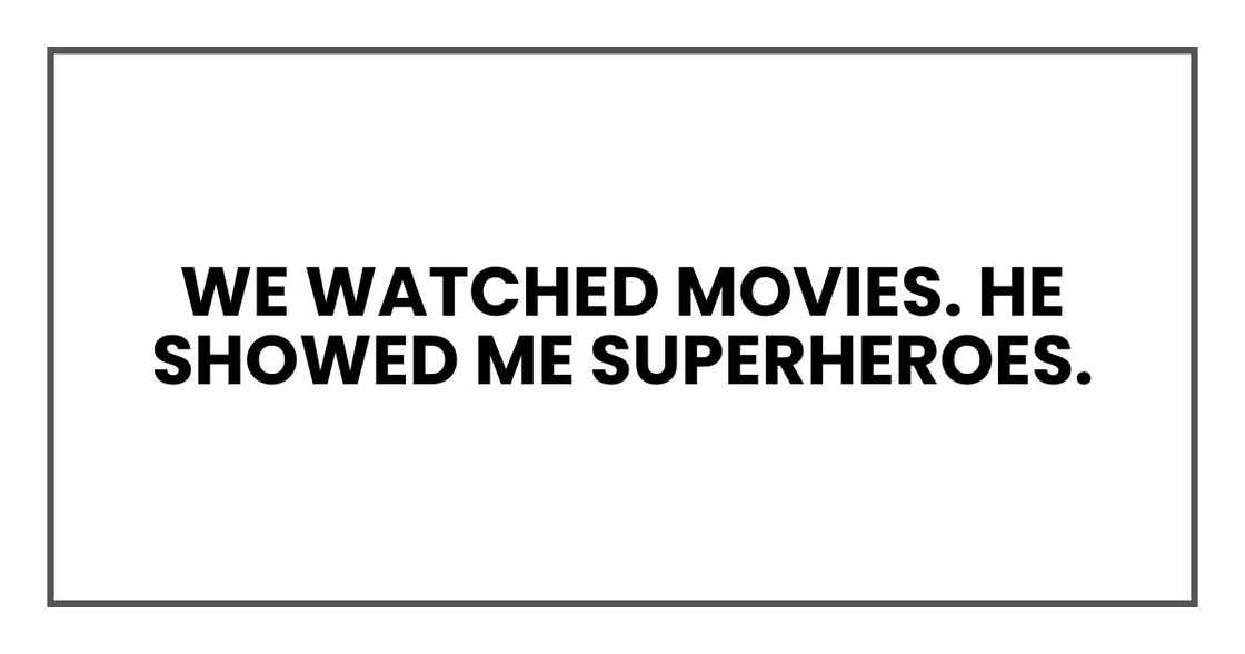 We watched movies. He showed me superheroes. We watched movies. He showed me superheroes.