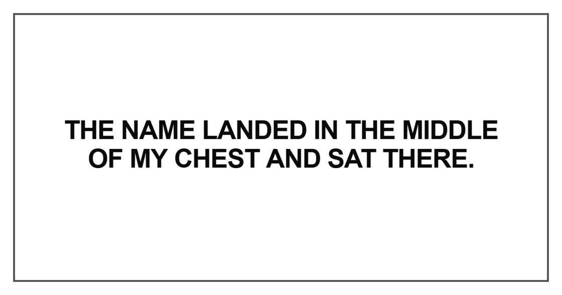 The name landed in the middle of my chest The name landed in the middle of my chest