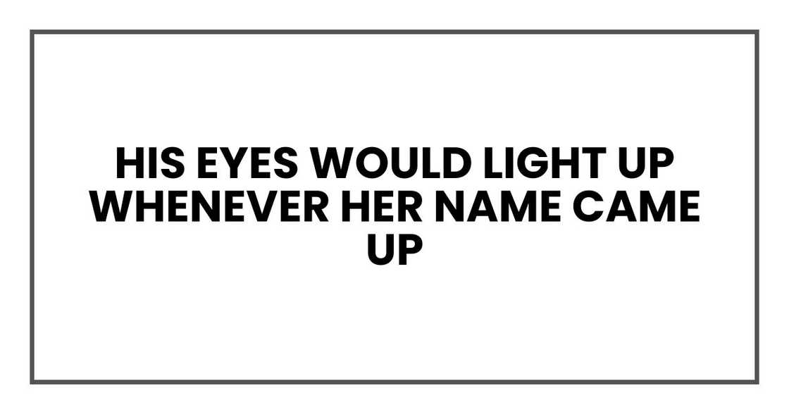 his eyes would light up whenever her name came up his eyes would light up whenever her name came up