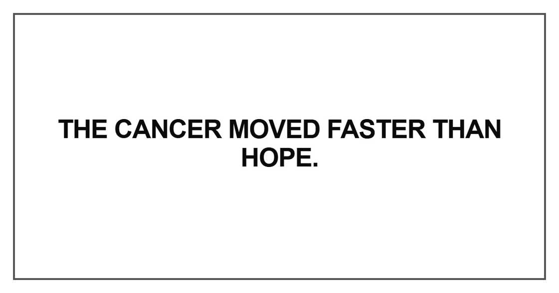 The cancer moved faster
