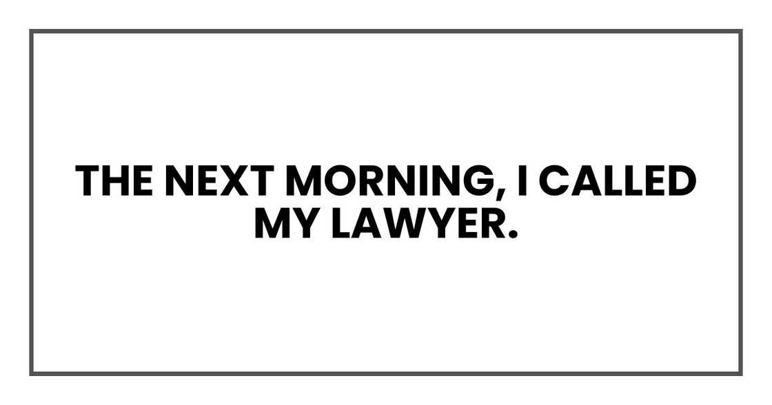 The next morning, I called my lawyer.