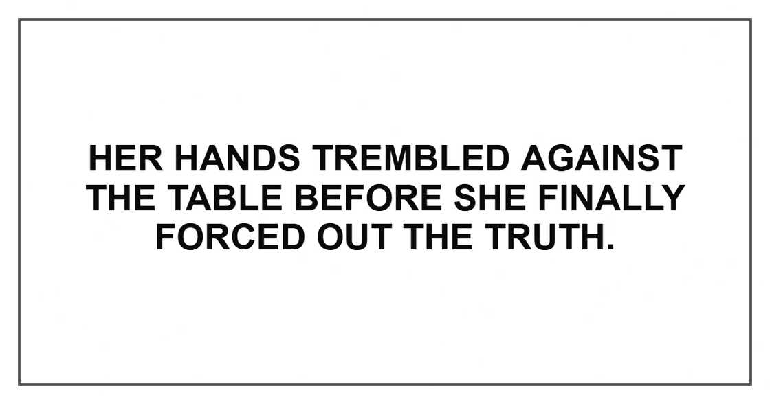 Her hands trembled against the table before she finally forced out the truth.