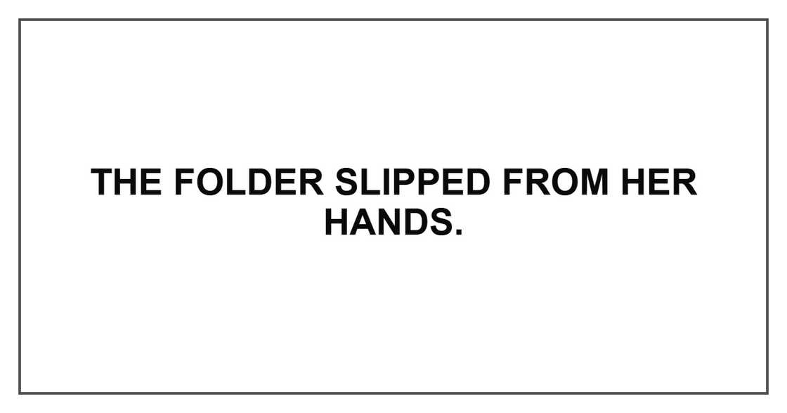 The folder slipped from her hands.