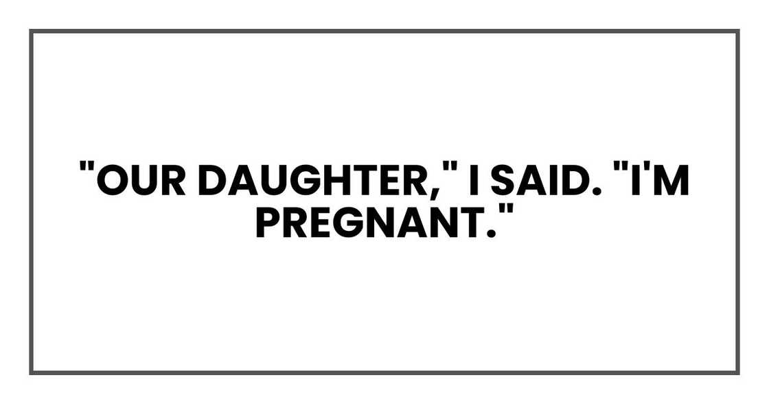 "Our daughter," I said. "I'm pregnant."