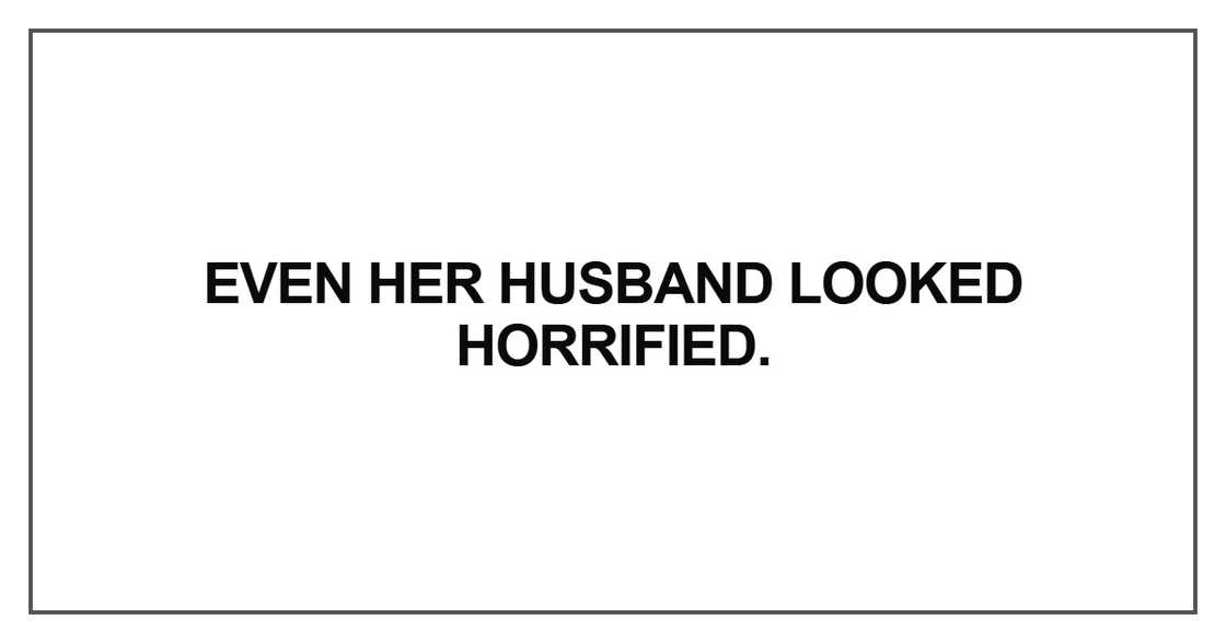 Even her husband looked horrified Even her husband looked horrified