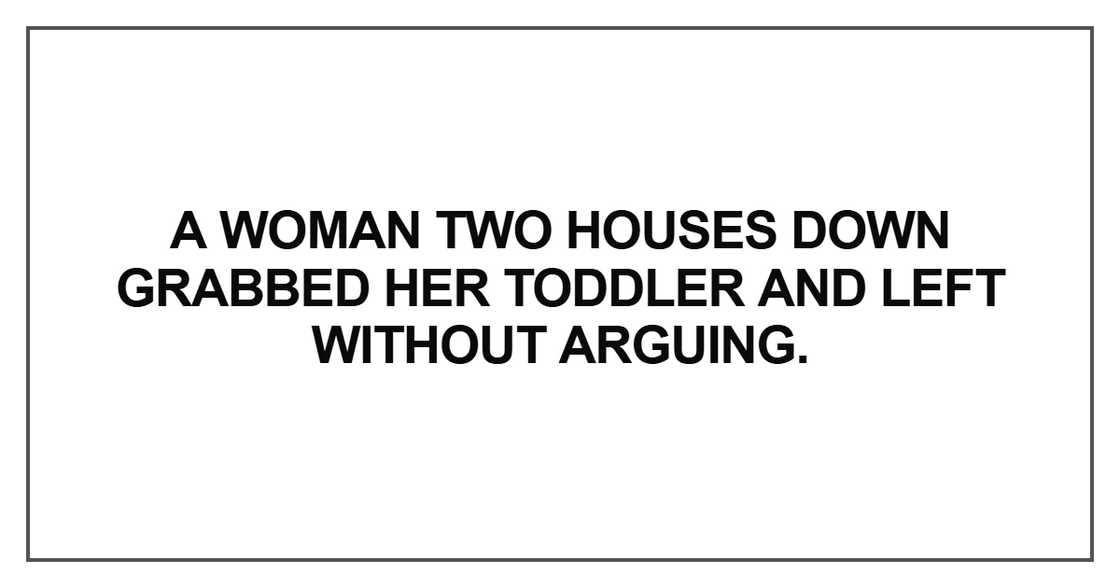 A woman two houses down grabbed her toddler A woman two houses down grabbed her toddler
