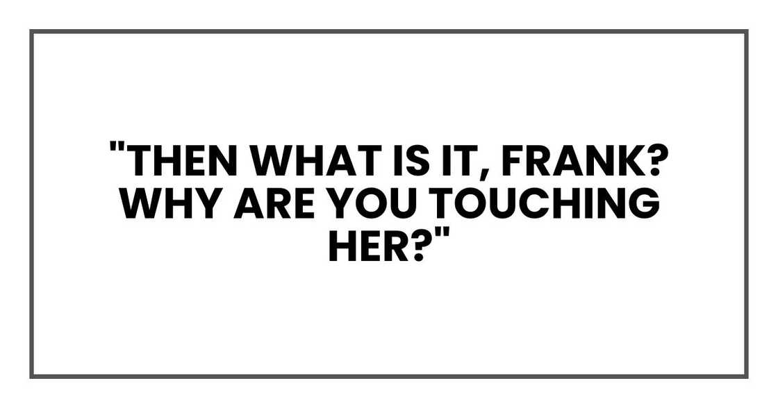 "Then what is it, Grant? Why are you touching her?" "Then what is it, Grant? Why are you touching her?"