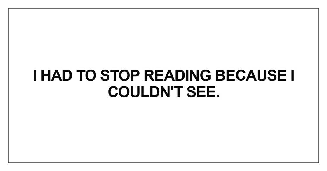 I had to stop reading because I couldn't see I had to stop reading because I couldn't see