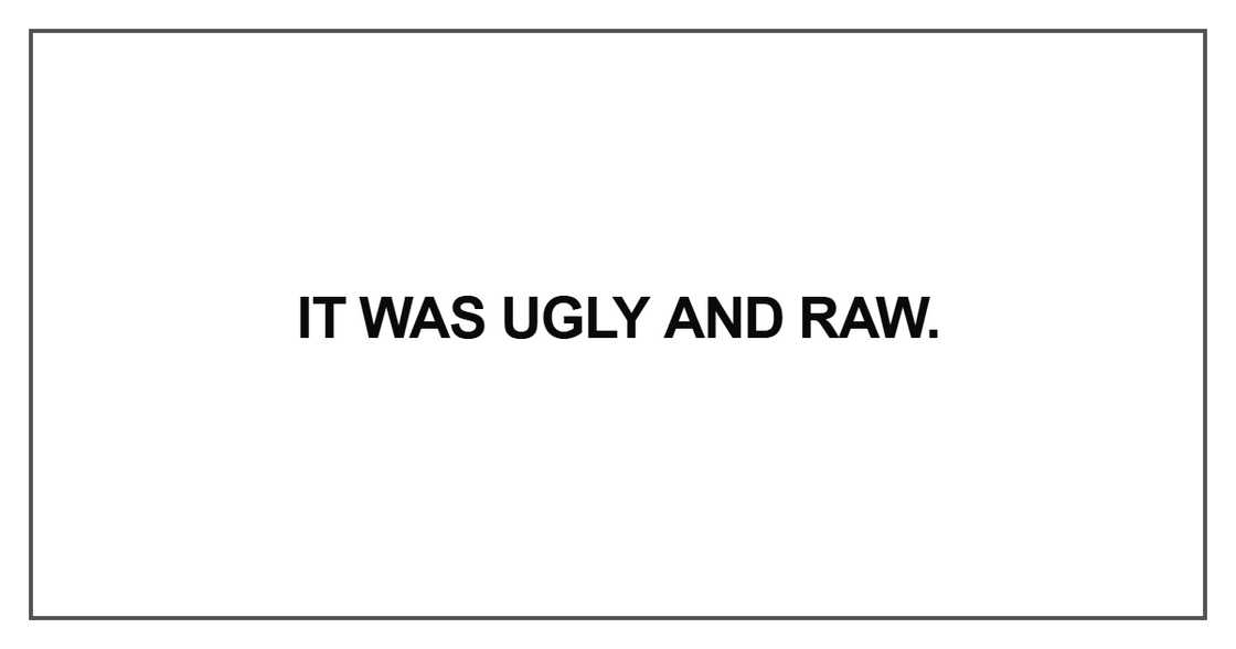 It was ugly and raw