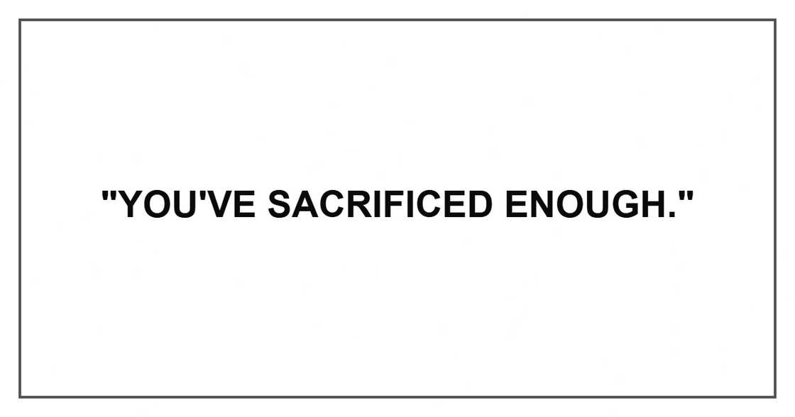 "You've sacrificed enough."