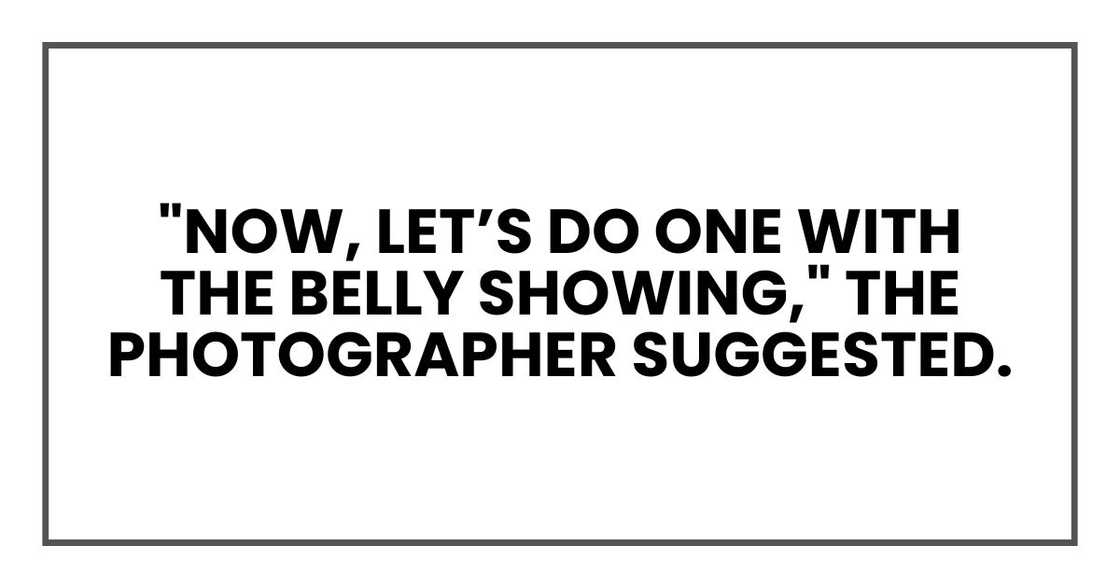 "Now, let’s do one with the belly showing," the photographer suggested. "Now, let’s do one with the belly showing," the photographer suggested.