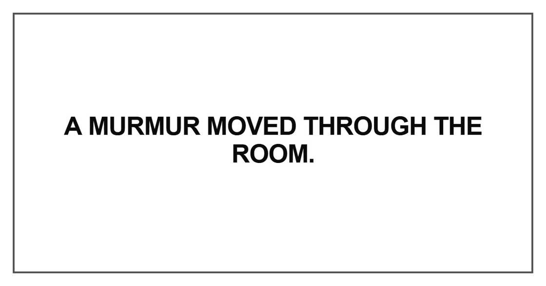 A murmur moved through the room A murmur moved through the room