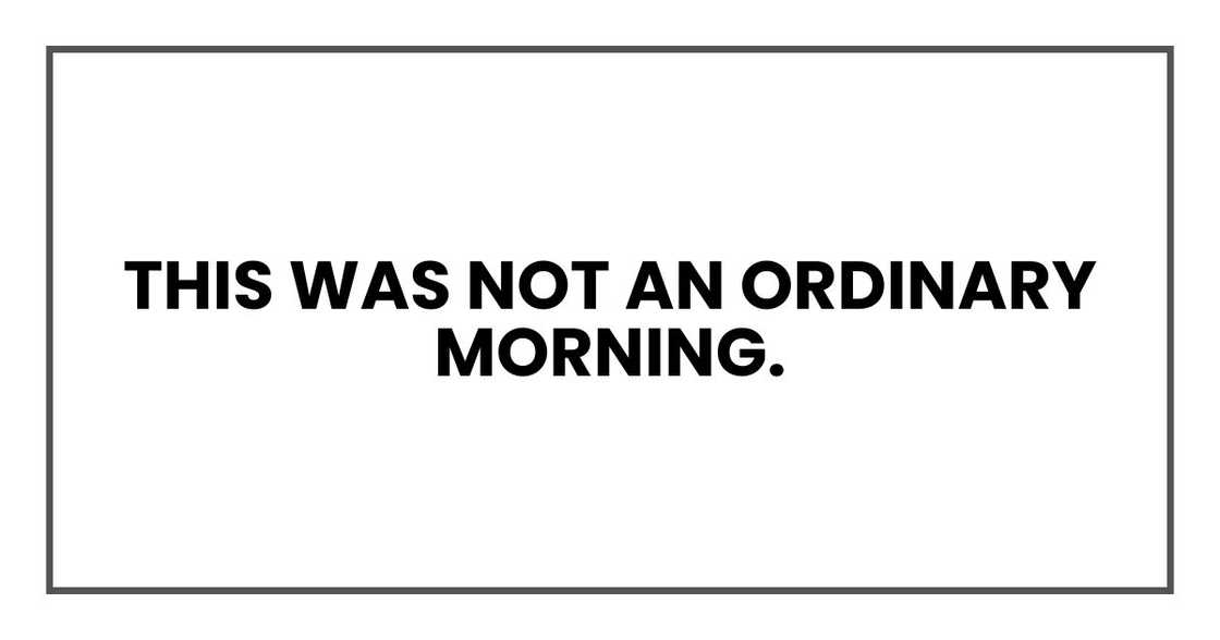 this was not an ordinary morning.