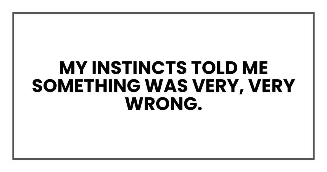 My instincts told me something was very, very wrong.