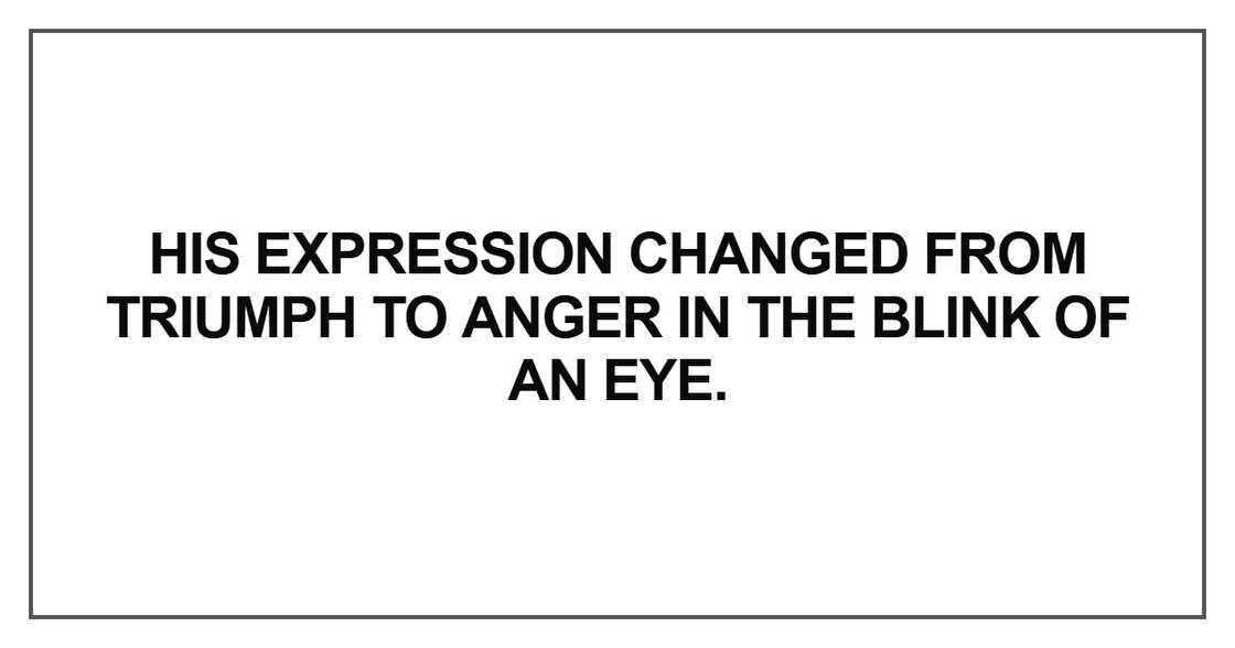 His expression changed from triumph His expression changed from triumph