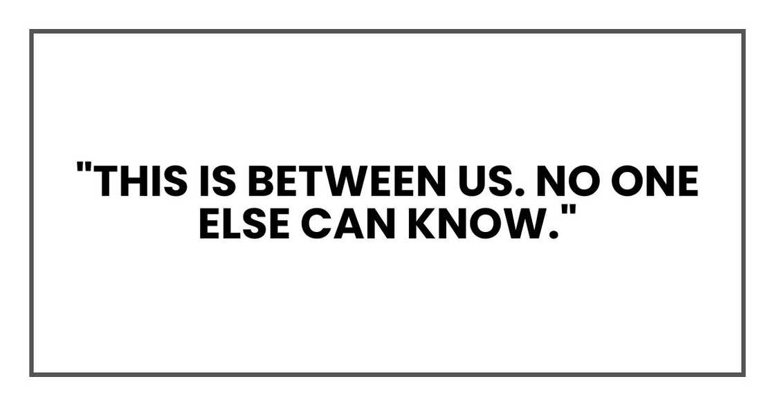 "This is between us. No one else can know."