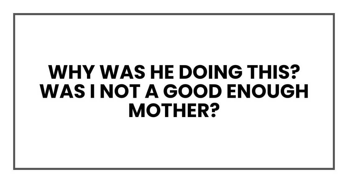 Why was he doing this? Was I not a good enough mother?