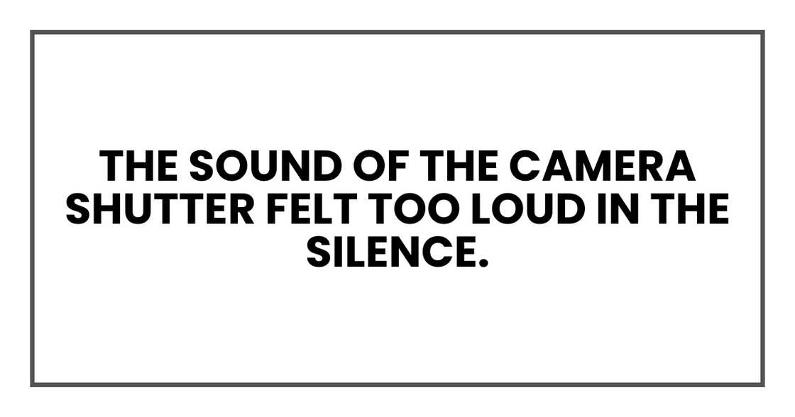 The sound of the camera shutter felt too loud in the silence.