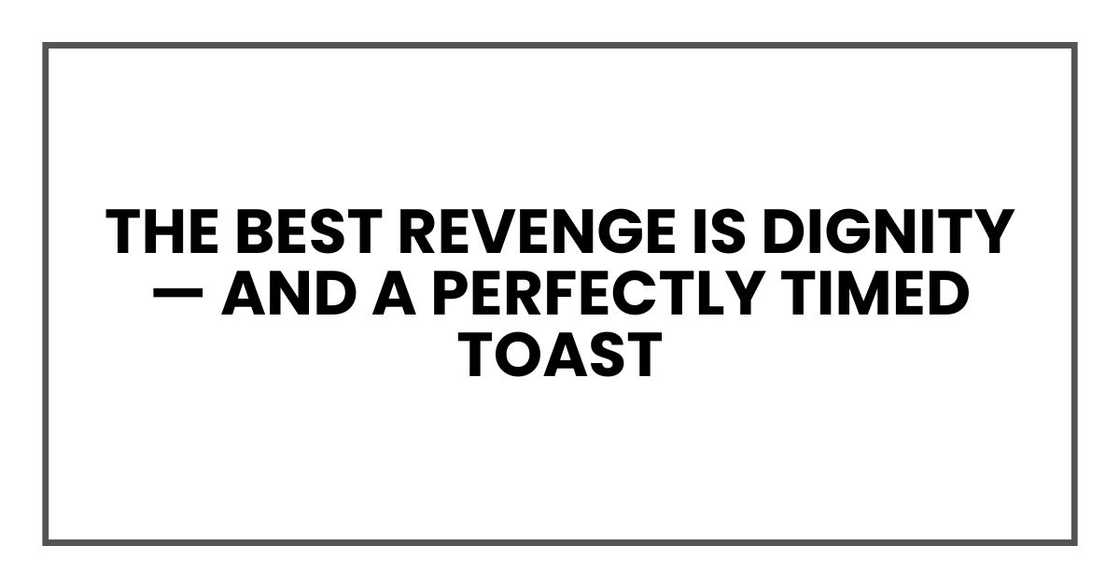 the best revenge is dignity — and a perfectly timed toast