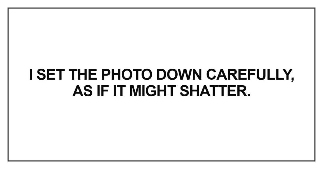 I set the photo down carefully, as if it might shatter