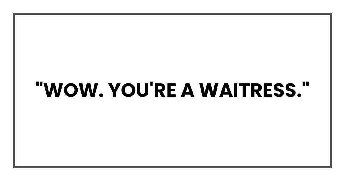 "Wow. You're a waitress."