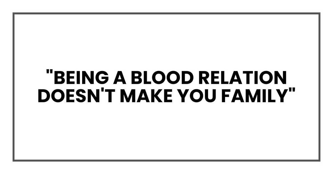"Being a blood relation doesn't make you family" "Being a blood relation doesn't make you family"