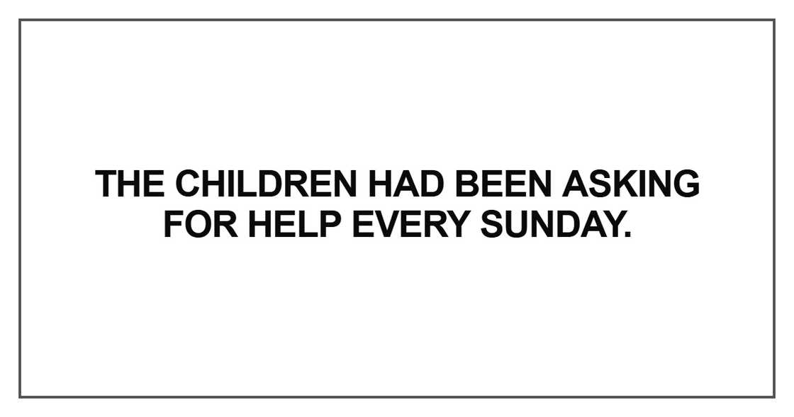 The children had been asking for help every Sunday