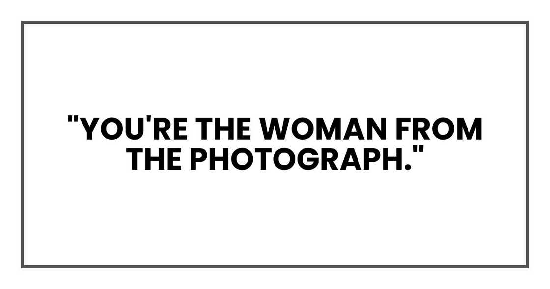"You're the woman from the photograph."