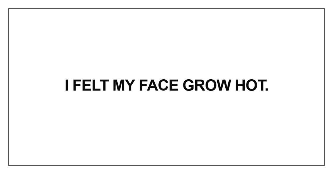 I felt my face grow hot