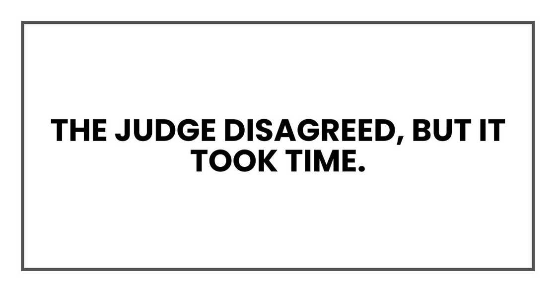 The judge disagreed, but it took time.