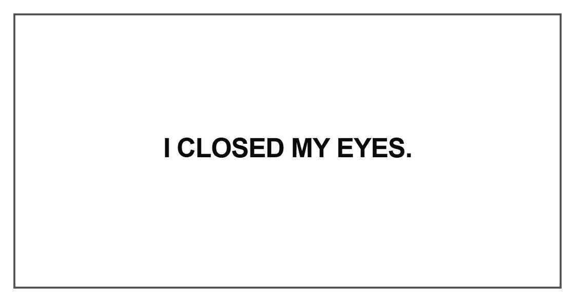 I closed my eyes I closed my eyes