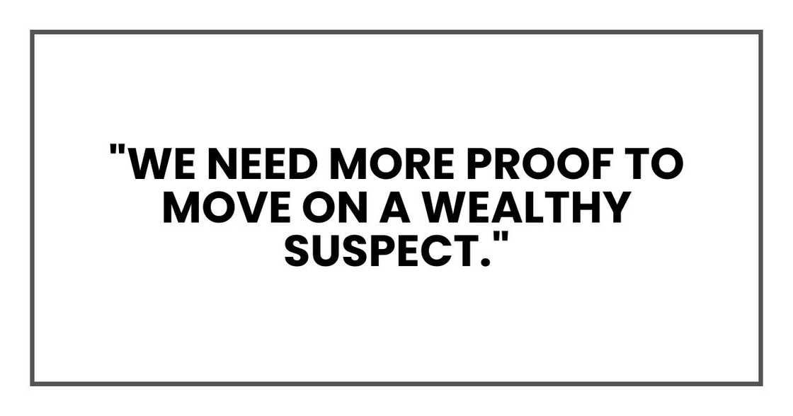 "We need more proof to move on a wealthy suspect."
