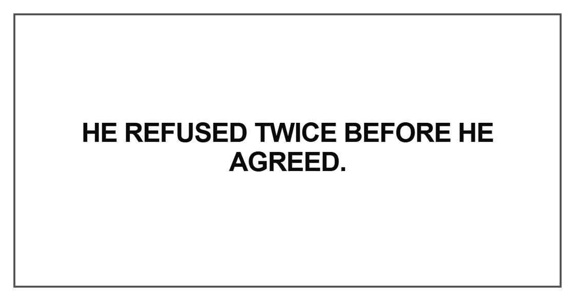 He refused twice before he agreed