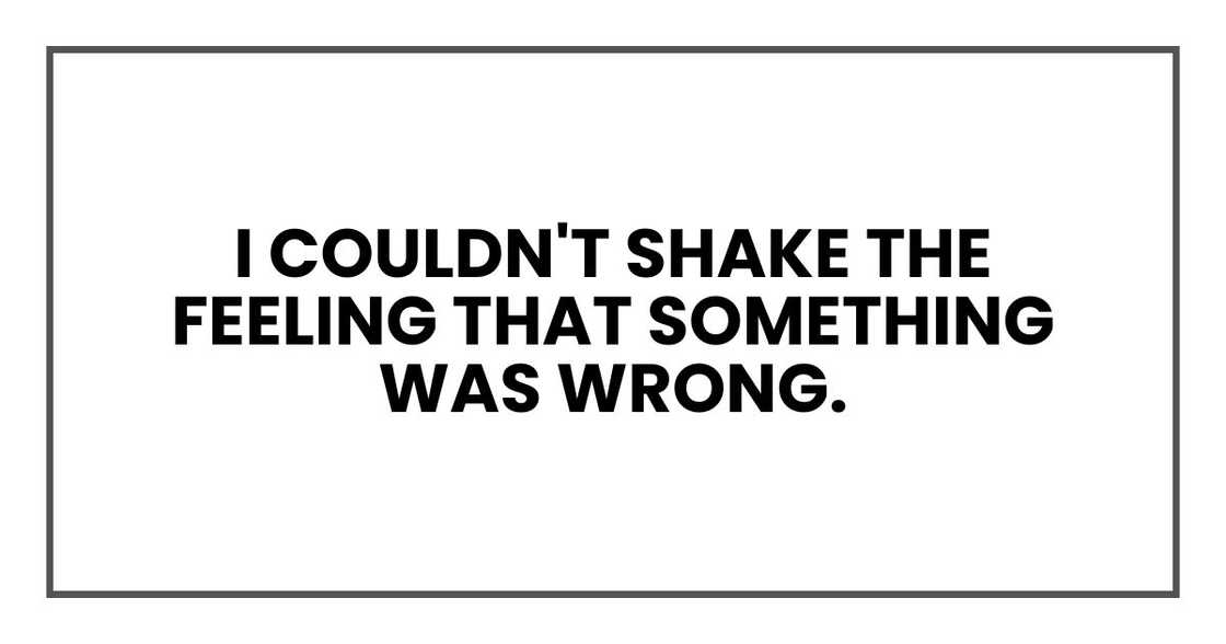 I couldn't shake the feeling that something was wrong.