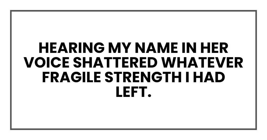 Hearing my name in her voice shattered whatever fragile strength I had left.