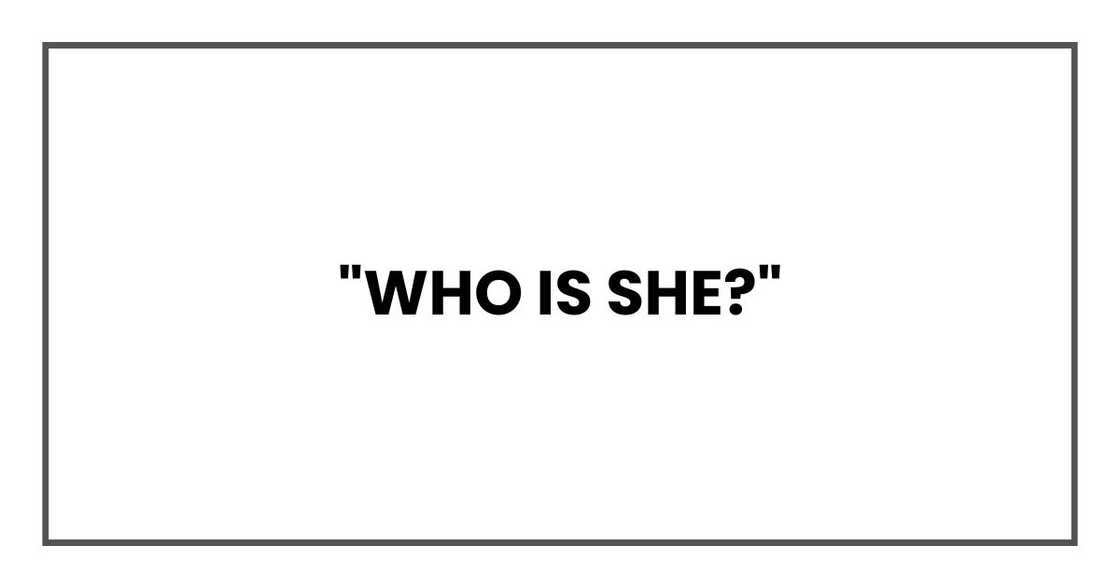 "Who is she?" "Who is she?"