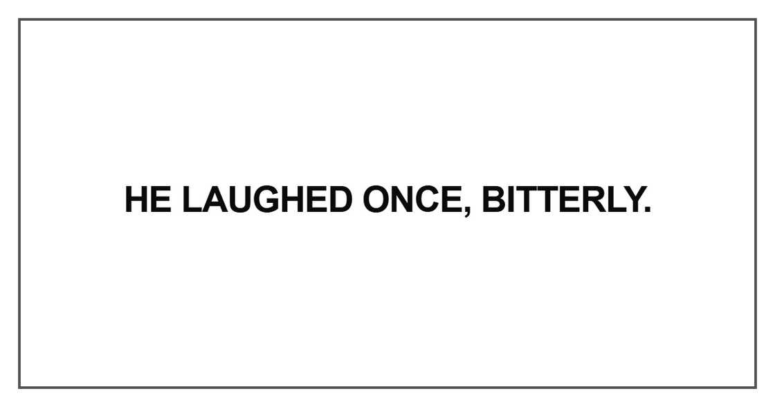 He laughed once, bitterly He laughed once, bitterly