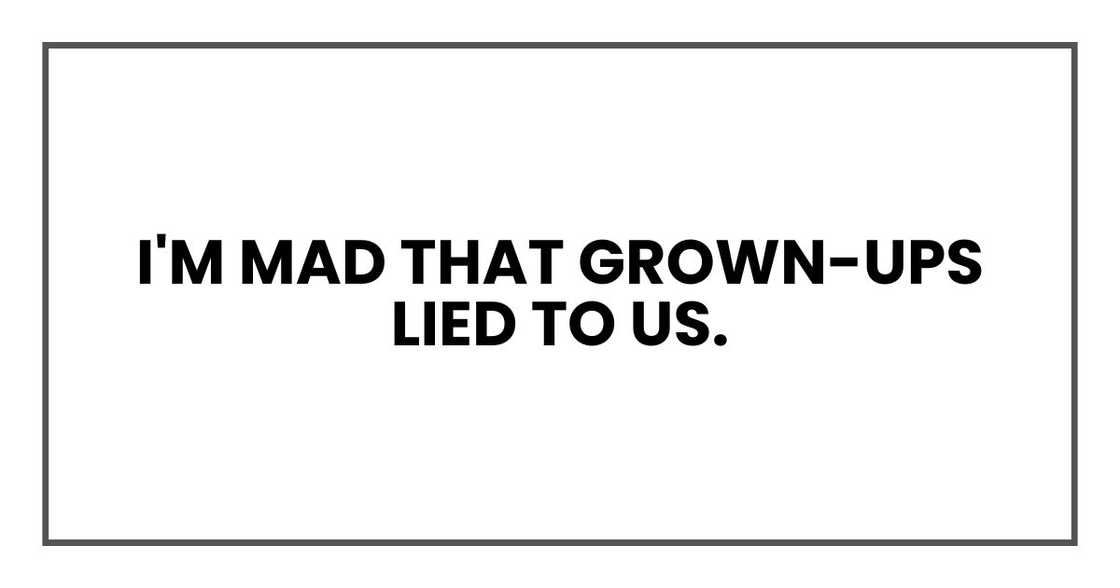 I'm mad that grown-ups lied to us.