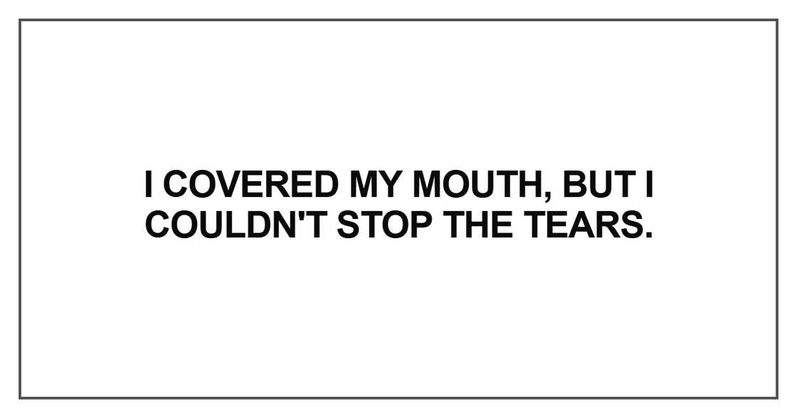 I covered my mouth, but I couldn't I covered my mouth, but I couldn't