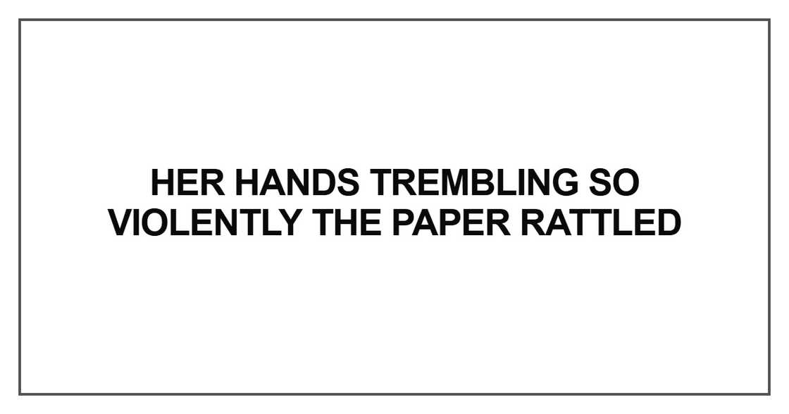 her hands trembling so violently the paper rattled her hands trembling so violently the paper rattled