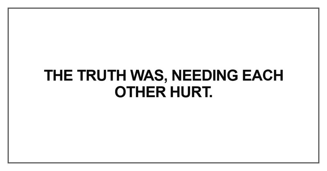 The truth was, needing each The truth was, needing each