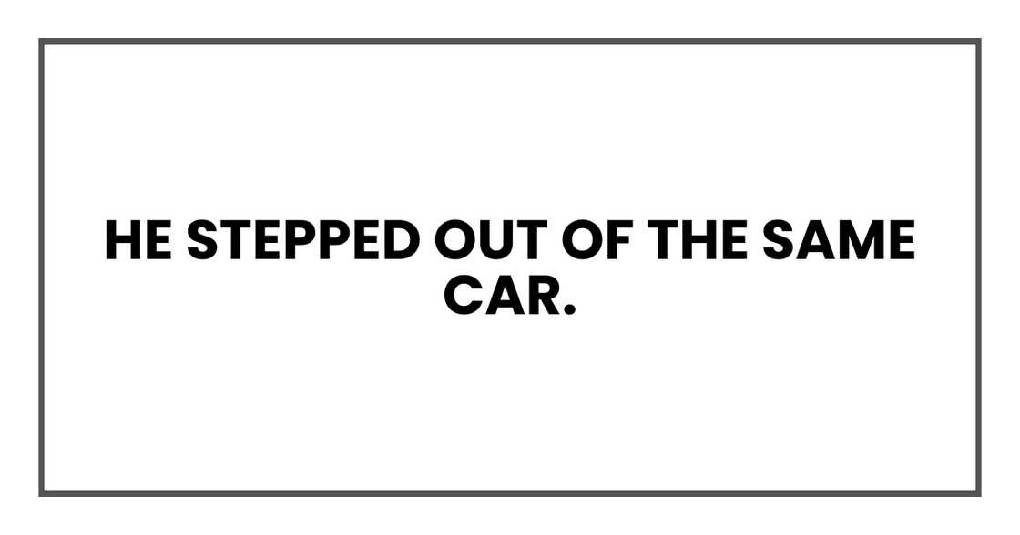 He stepped out of the same car He stepped out of the same car