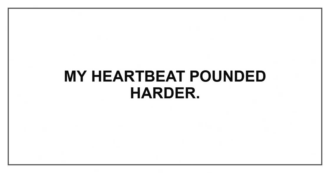 My heartbeat pounded harder.